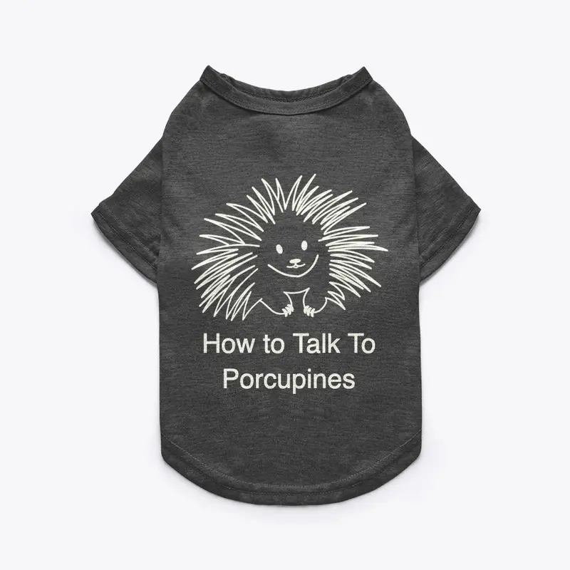 How to Talk to Porcupines Pet Tee-dark