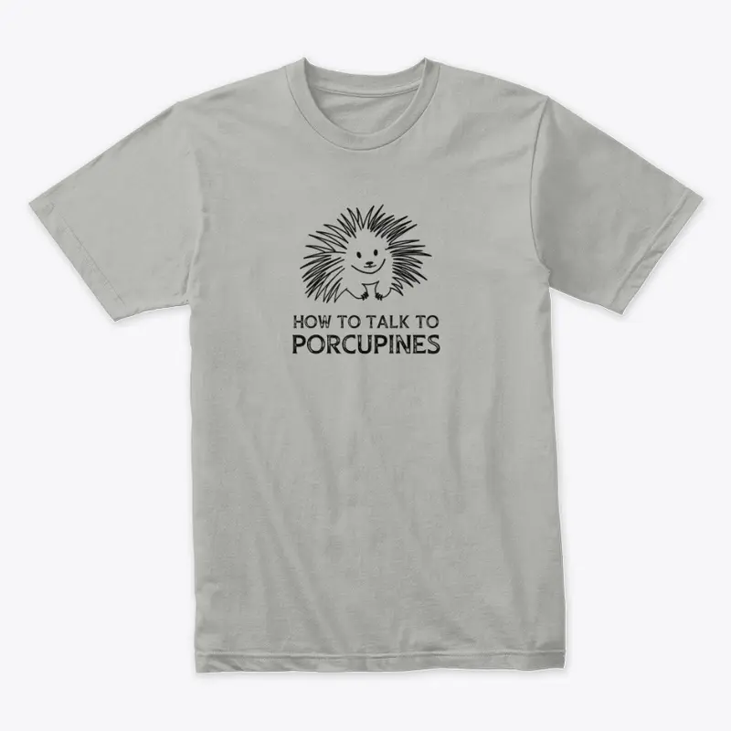 How to Talk to Porcupines T-shirts