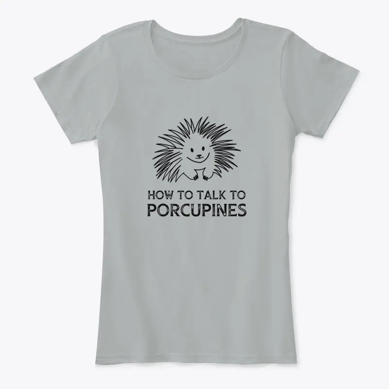 How to Talk to Porcupines T-shirts